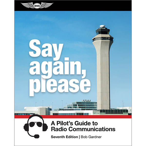 ASA Say Again Please: Pilots Guide To Radio Communications 7th Edition
